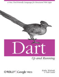 Title: Dart: Up and Running: A New, Tool-Friendly Language for Structured Web Apps, Author: Kathy Walrath