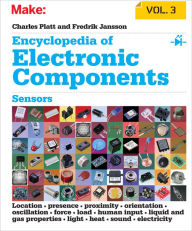Title: Encyclopedia of Electronic Components Volume 3: Sensors for Location, Presence, Proximity, Orientation, Oscillation, Force, Load, Human Input, Liquid and Gas Properties, Light, Heat, Sound, and Electricity, Author: Charles Platt