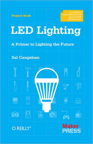 Title: LED Lighting: A Primer to Lighting the Future, Author: Sal Cangeloso