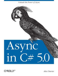 Title: Async in C# 5.0: Unleash the Power of Async, Author: Alex Davies