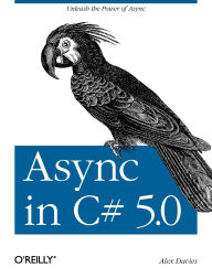 Title: Async in C# 5.0: Unleash the Power of Async, Author: Alex Davies