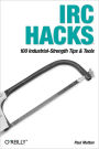 IRC Hacks: 100 Industrial-Strength Tips & Tools