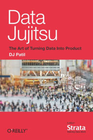 Title: Data Jujitsu: The Art of Turning Data into Product, Author: DJ Patil