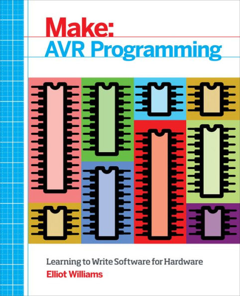 Make: AVR Programming: Learning to Write Software for Hardware / Edition 1