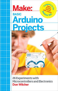 Make: Basic Arduino Projects: 26 Experiments with Microcontrollers and Electronics