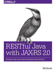 Title: RESTful Java with JAX-RS 2.0: Designing and Developing Distributed Web Services / Edition 2, Author: Bill Burke