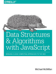 Title: Data Structures and Algorithms with JavaScript: Bringing classic computing approaches to the Web, Author: Michael McMillan