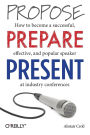 Propose, Prepare, Present: How to become a successful, effective, and popular speaker at industry conferences