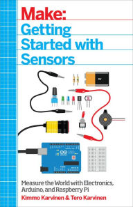 Title: Getting Started with Sensors: Measure the World with Electronics, Arduino, and Raspberry Pi, Author: Kimmo Karvinen