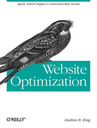 Title: Website Optimization: Speed, Search Engine & Conversion Rate Secrets, Author: Andrew B. King