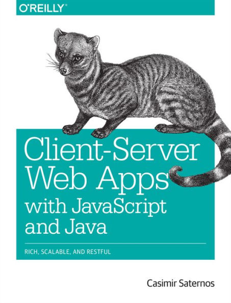 Client-Server Web Apps with JavaScript and Java: Rich, Scalable, and RESTful