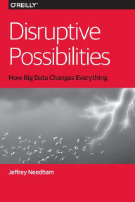 Title: Disruptive Possibilities: How Big Data Changes Everything, Author: Jeffrey Needham
