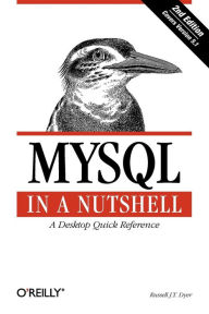 Title: MySQL in a Nutshell: A Desktop Quick Reference, Author: Russell J. T. Dyer