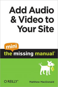 Title: Add Audio and Video to Your Site: The Mini Missing Manual, Author: Matthew MacDonald