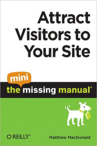 Title: Attract Visitors to Your Site: The Mini Missing Manual, Author: Matthew MacDonald