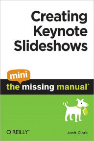 Title: Creating Keynote Slideshows: The Mini Missing Manual, Author: Josh Clark