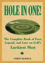 Title: Hole in One!: The Complete Book of Fact, Legend, and Lore on Golf's Luckiest Shot, Author: Chris Rodell