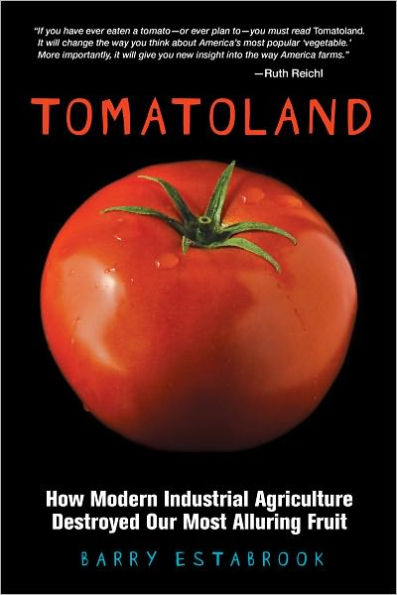 Tomatoland: How Modern Industrial Agriculture Destroyed Our Most Alluring Fruit