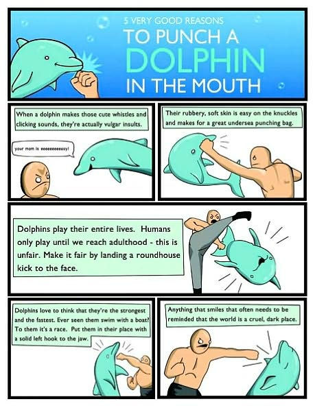 5 Very Good Reasons to Punch a Dolphin in the Mouth (And Other Useful Guides)