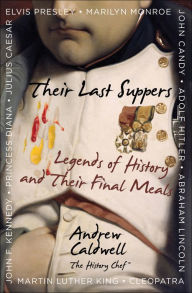 Title: Their Last Suppers: Legends of History and Their Final Meals, Author: Caldwell Andrew