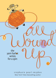 Title: All Wound Up: The Yarn Harlot Writes for a Spin, Author: Stephanie Pearl-McPhee