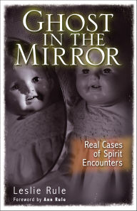 Title: Ghost in the Mirror: Real Cases of Spirit Encounters, Author: Leslie Rule