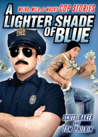 Title: A Lighter Shade of Blue: Weird, Wild, and Wacky Cop Stories, Author: Scott Baker