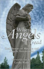 Where Angels Tread: Real Stories of Miracles and Angelic Intervention