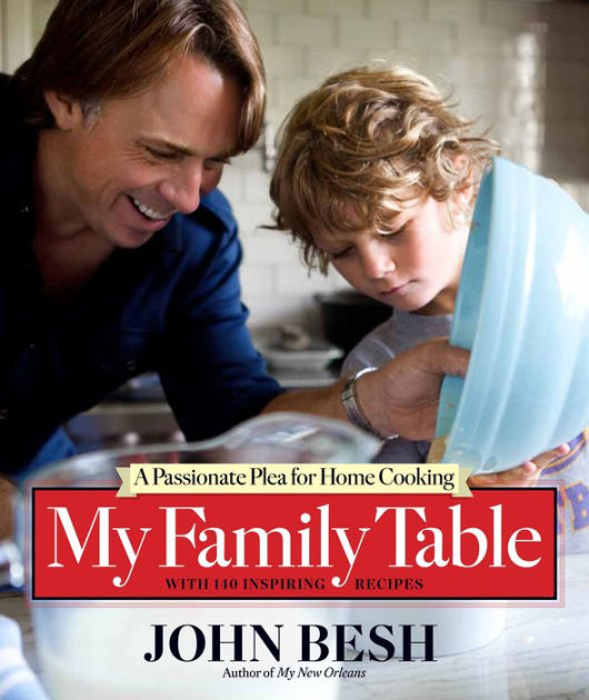 My Family Table A Passionate Plea For Home Cooking By John Besh Hardcover Barnes Noble