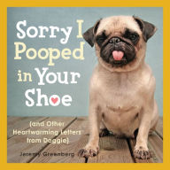 Title: Sorry I Pooped in Your Shoe (and Other Heartwarming Letters from Doggie), Author: Jeremy Greenberg