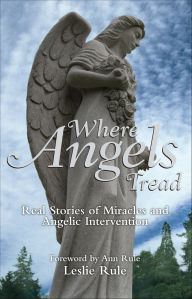 Title: Where Angels Tread: Real Stories of Miracles and Angelic Intervention, Author: Leslie Rule