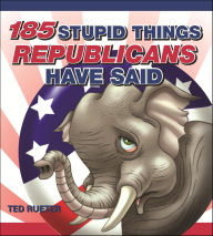 Title: 185 Stupid Things Republicans Have Said, Author: Ted Rueter