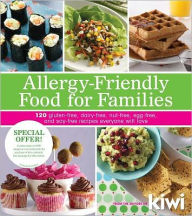 Allergy-Friendly Food for Families: 120 Gluten-Free, Dairy-Free, Nut-Free, Egg-Free, and Soy-Free Recipes Everyone Will Enjoy