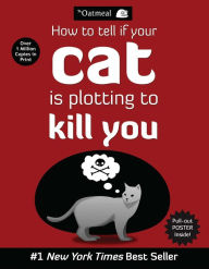 Title: How to Tell If Your Cat Is Plotting to Kill You, Author: The Oatmeal