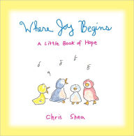 Title: Where Joy Begins: A Little Book of Hope, Author: Chris Shea