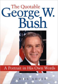 Title: The Quotable George W. Bush: A Portrait in His Own Words, Author: Bill Adler