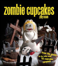 Title: Zombie Cupcakes: From the Grave to the Table with 16 Cupcake Corpses, Author: Zilly Rosen