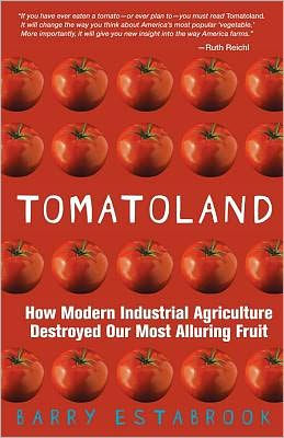 Tomatoland: How Modern Industrial Agriculture Destroyed Our Most Alluring Fruit