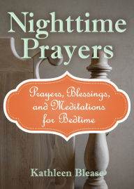 Title: Nighttime Prayers: Prayers, Blessings, and Meditations for Bedtime, Author: Kathleen Blease