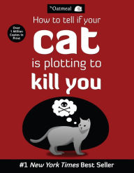 Title: How to Tell If Your Cat Is Plotting to Kill You, Author: The Oatmeal