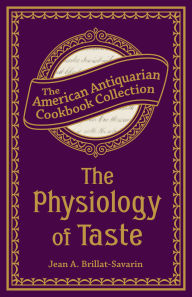 Title: The Physiology of Taste: Or, Transcendental Gastronomy, Author: Jean Anthelme Brillat-Savarin