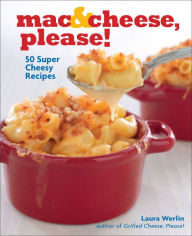 Title: Mac & Cheese, Please!: 50 Super Cheesy Recipes, Author: Laura Werlin