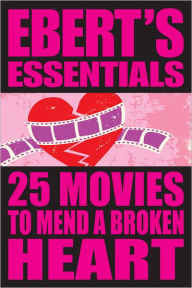 Title: 25 Movies to Mend a Broken Heart: Ebert's Essentials, Author: Roger Ebert