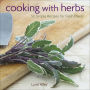 Cooking with Herbs: 50 Simple Recipes for Fresh Flavor