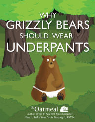 Title: Why Grizzly Bears Should Wear Underpants, Author: Matthew Inman