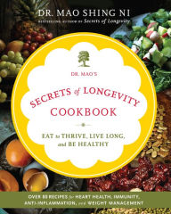 Title: Dr. Mao's Secrets of Longevity Cookbook: Eat to Thrive, Live Long, and Be Healthy, Author: Maoshing Ni