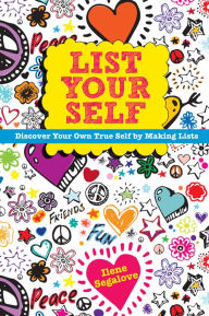 Title: List Your Self: Discover Your Own True Self by Making Lists, Author: Ilene Segalove