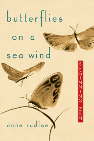 Title: Butterflies on a Sea Wind: Beginning Zen, Author: Anne Rudloe