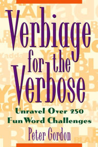 Title: Verbiage for the Verbose: Unravel Over 250 Fun Word Challenges, Author: Peter Gordon