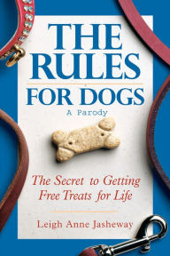 Title: Rules for Dogs: The Secret to Getting Free Treats for Life, Author: Leigh Anne Jasheway